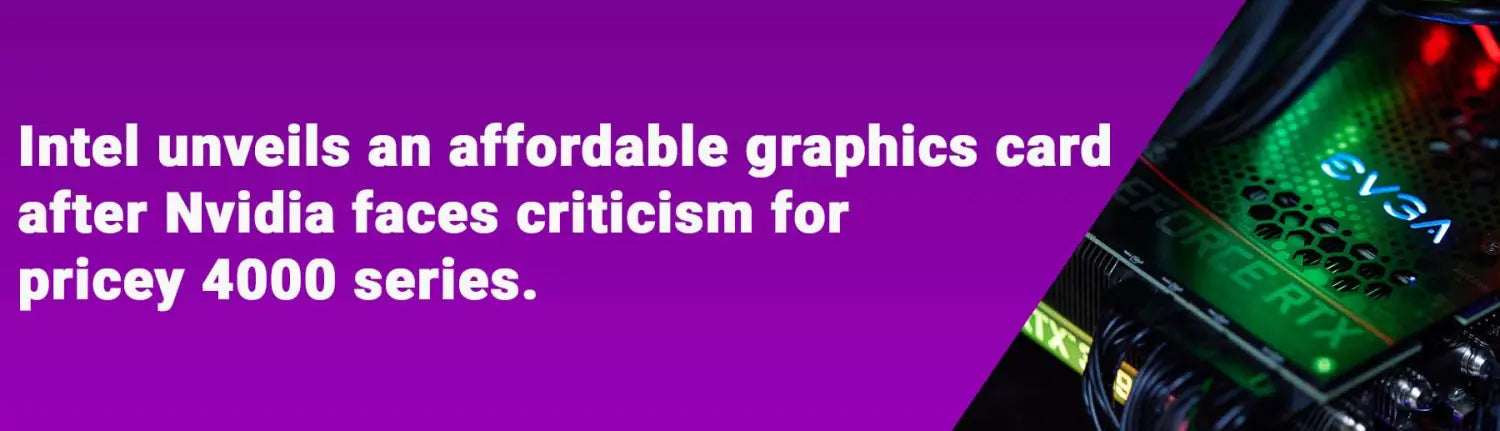 Intel unveils an affordable graphics card after Nvidia faces criticism for pricey 4000 series.