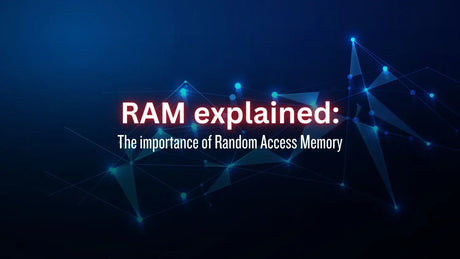 RAM Explained: The importance of Random Access Memory